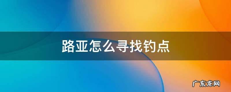 路亚怎么寻找钓点 路亚钓鱼点