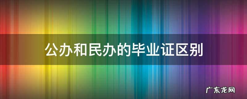 公办和民办的毕业证区别 公办和民办的毕业证一样么