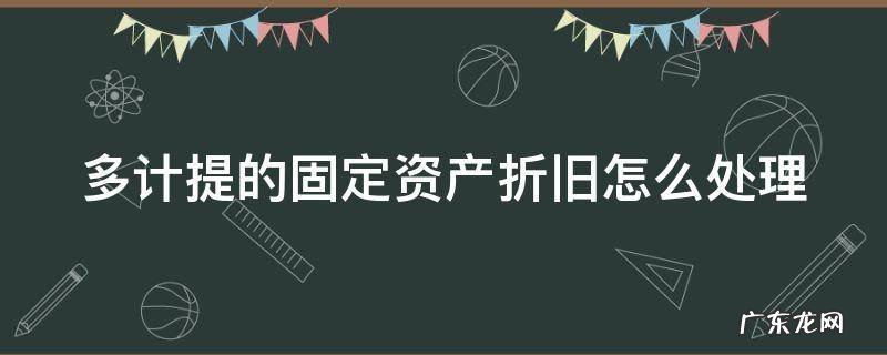 多计提的固定资产折旧怎么处理