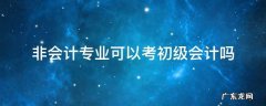 非会计专业可以考初级会计证 非会计专业可以考初级会计吗