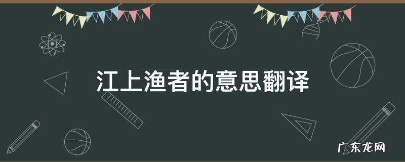 江上渔者的翻译是什么 江上渔者的意思翻译