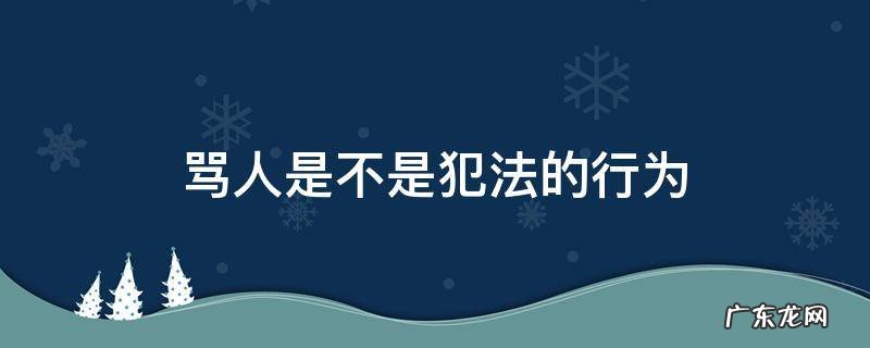 骂人是不是犯法的行为 骂人算违法行为吗