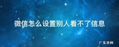 微信怎么设置别人看不到我的信息 微信怎么设置别人看不了信息
