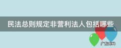《民法总则》规定,非营利法人包括 民法总则规定非营利法人包括哪些