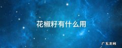 花椒籽有什么用 花椒籽有什么用能吃吗
