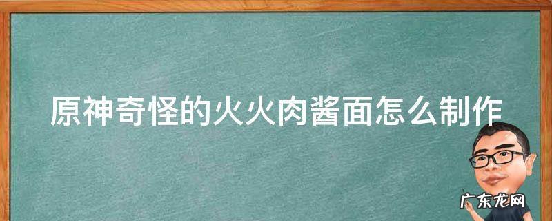 原神火火肉酱面在哪得 原神奇怪的火火肉酱面怎么制作
