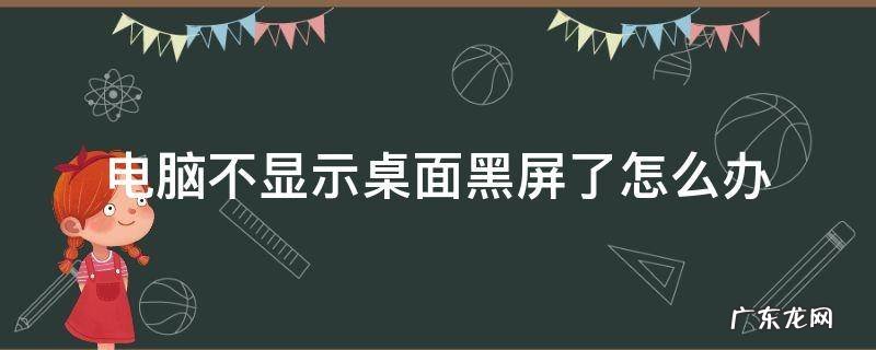 电脑不显示桌面黑屏了怎么办笔记本 电脑不显示桌面黑屏了怎么办