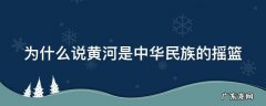 为什么说黄河是中华民族的摇篮 为什么说黄河是中华民族的摇篮,是华夏人民的母亲
