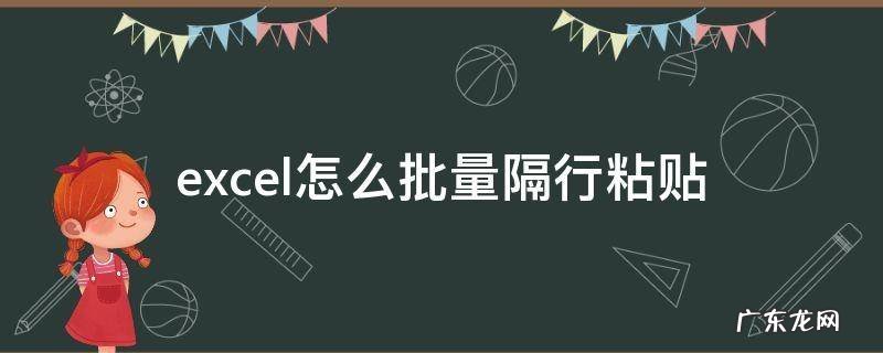 excel怎么批量隔行粘贴 excel怎么快速隔行粘贴