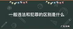 一般违法和犯罪的区别是什么 违法和犯罪有何区别