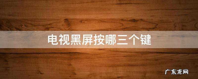 电视黑屏按哪三个键 长虹电视黑屏按哪三个键