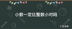 小数一定比整数小对吗这句话 小数一定比整数小对吗