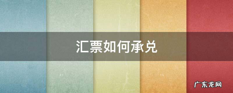 汇票如何承兑 银行承兑汇票怎么承兑