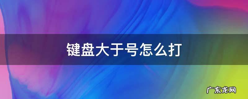 苹果键盘大于号怎么打 键盘大于号怎么打