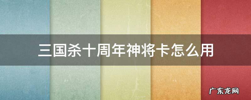 三国杀十周年使用点将卡 三国杀十周年神将卡怎么用