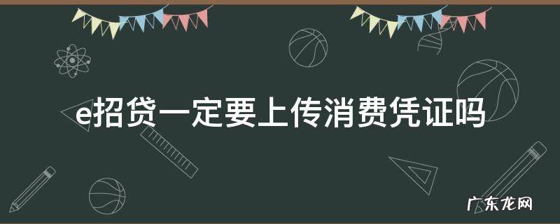 e招贷一定要上传消费凭证吗 e招贷一定要上传消费凭证吗?可以开收据吗