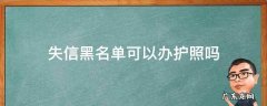 失信黑名单可以办护照吗 信用黑名单可以办护照吗