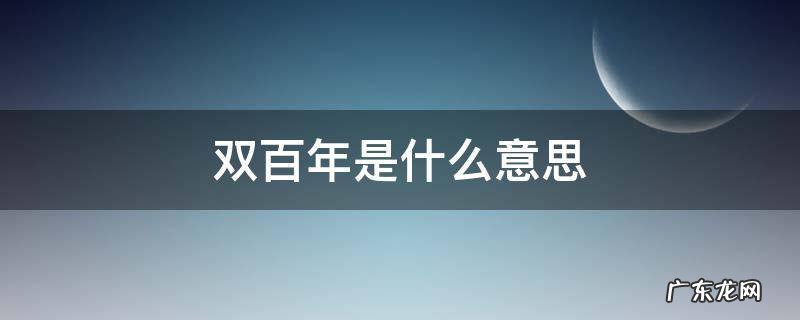双百周年是什么意思 双百年是什么意思