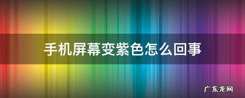 手机屏幕变紫色怎么回事 oppo手机屏幕变紫色怎么回事