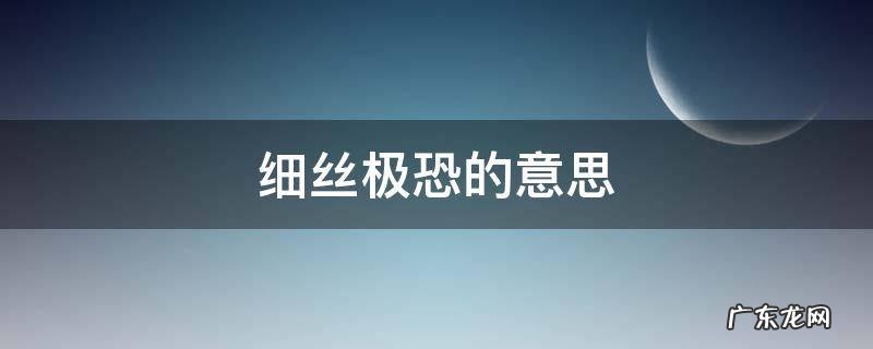 细丝极恐的意思 细思恐极和细丝极恐