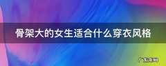 骨架大的女生适合什么穿衣风格图片 骨架大的女生适合什么穿衣风格