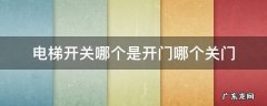 电梯哪个是开门哪个是关门 电梯开关哪个是开门哪个关门