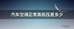 汽车空调正常高低压是多少bar 汽车空调正常高低压是多少
