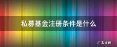 私募基金注册条件是什么 注册成立私募基金管理公司的条件