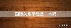 国际关系学院是一本吗 国际关系学院是一本还是二本学校