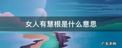 女人有慧根是什么意思 说一个女人有慧根是什么意思