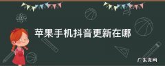 苹果手机抖音更新在哪里更新id忘记了 苹果手机抖音更新在哪
