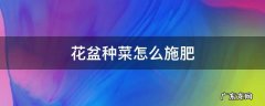 花盆种菜怎么施肥 盆栽种菜怎么施肥