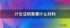 计生证明需要什么材料 计生证明需要哪些材料