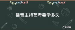 播音主持艺考生什么时候开始学 播音主持艺考要学多久