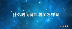 什么时间育红薯苗怎样育 红薯育苗的时间和方法