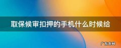取保候审扣押的手机什么时候给钱 取保候审扣押的手机什么时候给