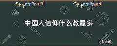 中国人信仰什么教最多排名 中国人信仰什么教最多