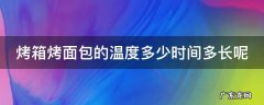 烤箱烤面包的温度多少时间多长呢 烤箱烤面包的温度多少时间多长呢