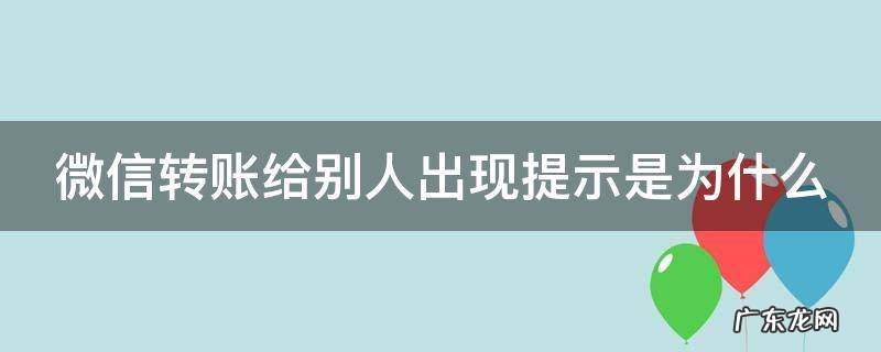 微信转账给别人出现提示是为什么原因 微信转账给别人出现提示是为什么