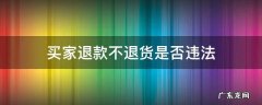 买家退款不退货是否违法 卖家不处理退货退款