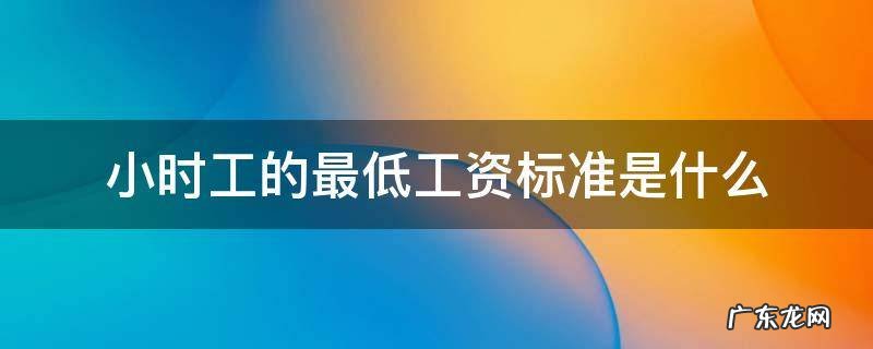 小时工最低工资标准 小时工的最低工资标准是什么