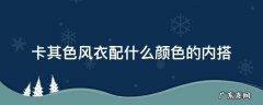 卡其色风衣配什么颜色的内搭 卡其色风衣配什么颜色的内搭图片