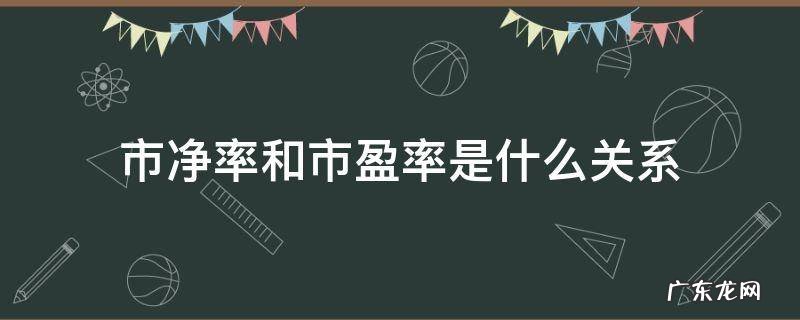 市净率和市盈率是什么关系 市盈率与市净率有何区别