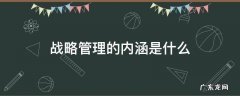 战略管理的定义和内涵 战略管理的内涵是什么