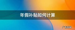 年假补贴如何计算 休假补贴如何计算