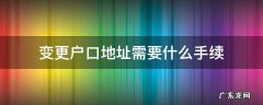 变更户口地址需要什么手续 办理户口地址变更需要什么东西