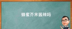 蜂蜜芥末酱是辛辣吗 蜂蜜芥末酱辣吗