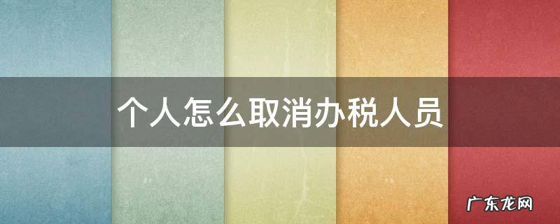 如何取消个人税务登记 个人怎么取消办税人员