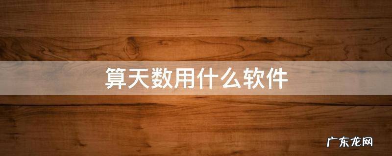 有没有软件可以算天数的 算天数用什么软件