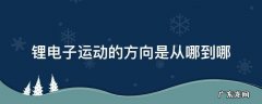 锂电子运动的方向是从哪到哪 锂离子运动的方向是从哪到哪